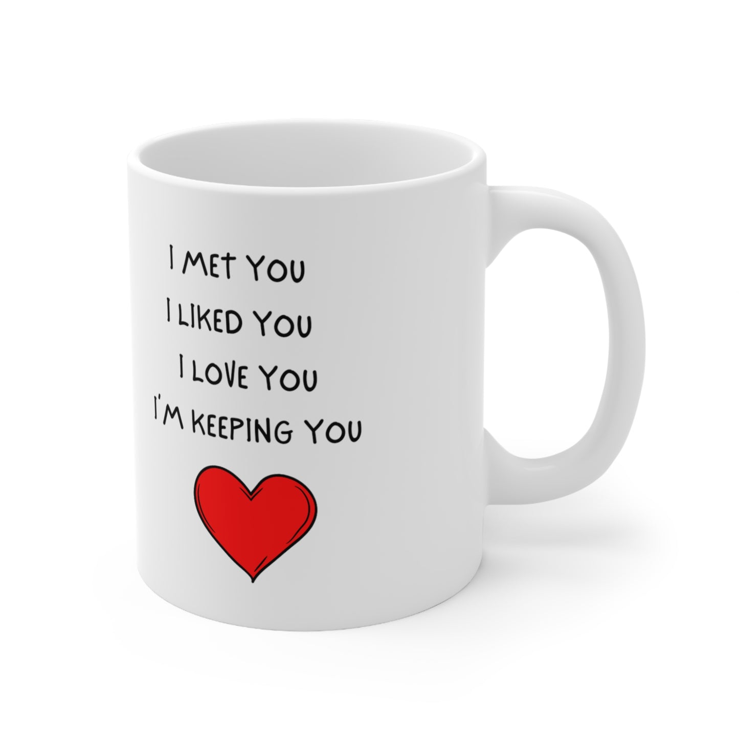 I MET YOU I LIKED YOU I LOVE YOU I'M KEEPING YOU Ceramic Mug 11oz